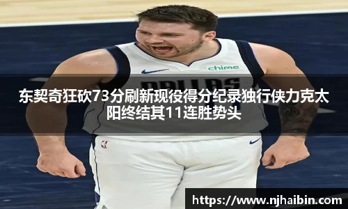 东契奇狂砍73分刷新现役得分纪录独行侠力克太阳终结其11连胜势头